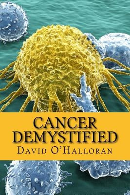 Cancer Demystified (Colour version): Cells, Tissues & Cancer by O'Halloran, David