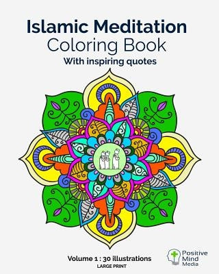 Islamic Meditation Coloring Book, Volume 1: Large print, 30 illustrations with teachings and verses from the Holy Quran. by Positive Mind Media
