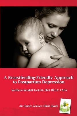 A Breastfeeding-Friendly Approach to Postpartum Depression: A Resource Guide for Health Care Providers by Kendall-Tackett, Kathleen