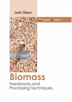 Biomass: Feedstocks and Processing Techniques by Olson, Josh