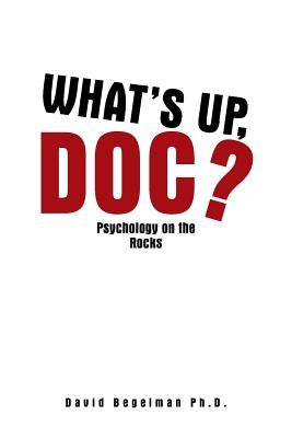 What's Up, Doc?: Psychology on the Rocks by Begelman, David
