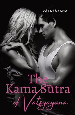 The Kama Sutra of Vatsyayana: an ancient Indian Sanskrit text on sexuality, eroticism and emotional fulfillment in life attributed to Vātsy by Vātsyāyana