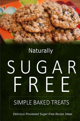 Naturally Sugar-Free - Simple Baked Treats: Delicious Sugar-Free and Diabetic-Friendly Recipes for the Health-Conscious by Naturally Sugar-Free