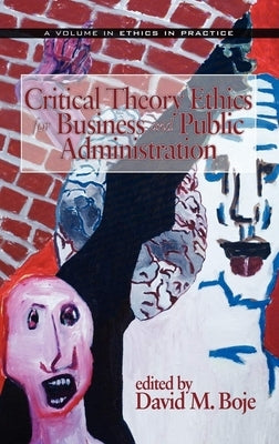 Critical Theory Ethics for Business and Public Administration by Boje, David M.