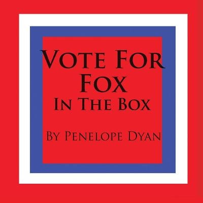 Vote For Fox---In The Box by Dyan, Penelope