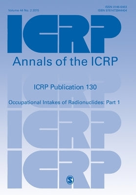 ICRP Publication 130: Occupational Intakes of Radionuclides Part 1 by Icrp