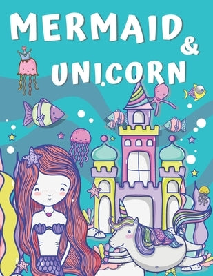 Mermaid and Unicorn: Big Coloring Book for Kids Ages 4-8 & 9-12 by B, Alisscia