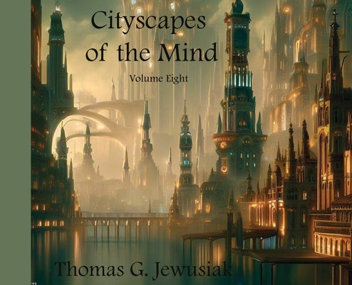 Cityscapes of the Mind Volume Eight by Jewusiak, Thomas G.
