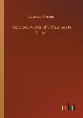 Selected Works of Voltairine De Cleyre by Berkman, Alexander