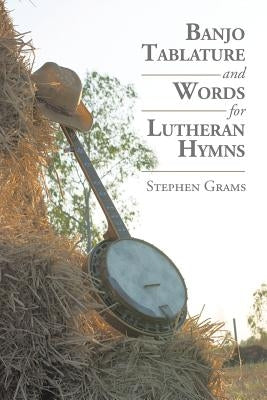 Banjo Tablature and Words for Lutheran Hymns by Grams, Stephen