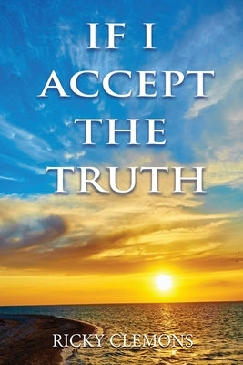 If I Accept the Truth by Clemons, Ricky