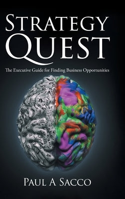 Strategy Quest: The Executive Guide to Finding Business Opportunities by Sacco, Paul A.