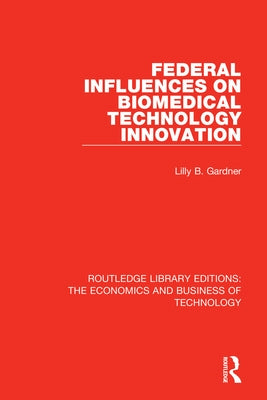 Federal Influences on Biomedical Technology Innovation by Gardner, Lilly B.