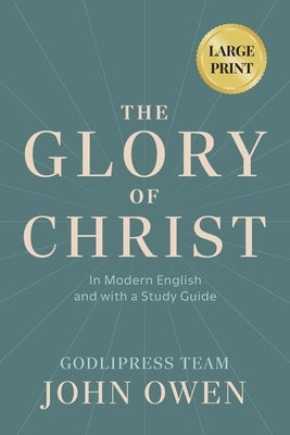 John Owen The Glory of Christ: In Modern English and with a Study Guide (LARGE PRINT) by Godlipress Team
