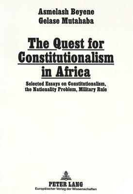 The Quest for Constitutionalism in Africa: Selected Essays on Constitutionalism, the Nationality Problem, Military Rule and Party Politics by Beyene, Asmelash