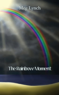 The Rainbow Moment by Lynch, Meg
