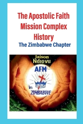 The Apostolic Faith Mission Complex History by Ndlovu, Jaison