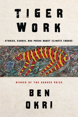 Tiger Work: Poems, Stories and Essays about Climate Change by Okri, Ben