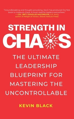 Strength in Chaos: The Ultimate Leadership Blueprint for Mastering the Uncontrollable by Black, Kevin