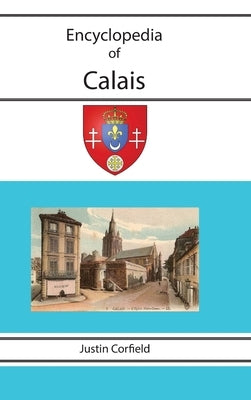 Encyclopedia of Calais by Corfield, Justin