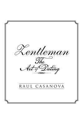 Zentleman: The Art of Dating by Casanova, Raul