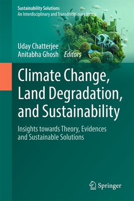 Climate Change, Land Degradation, and Sustainability: Insight Towards Innovative Solutions by Chatterjee, Uday