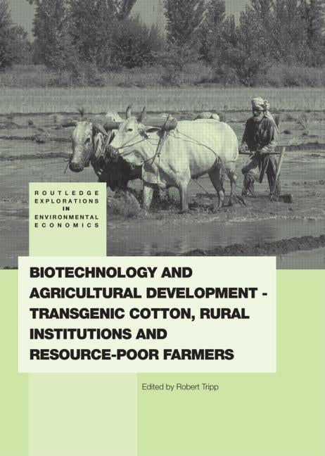 Biotechnology and Agricultural Development: Transgenic Cotton, Rural Institutions and Resource-poor Farmers by Tripp, Rob