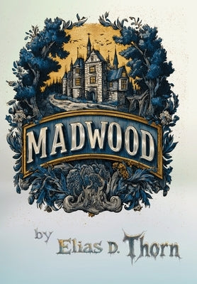 Madwood by Thorn, Elias D.