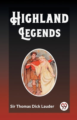 Highland Legends by Thomas Dick Lauder