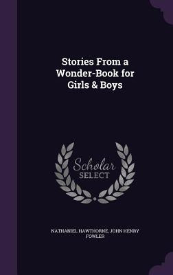 Stories From a Wonder-Book for Girls & Boys by Hawthorne, Nathaniel