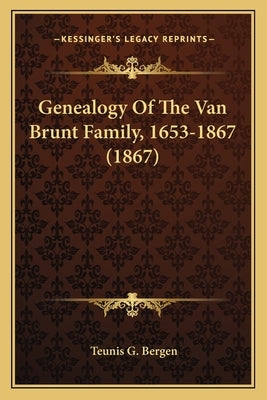 Genealogy Of The Van Brunt Family, 1653-1867 (1867) by Bergen, Teunis G.