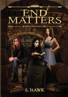 End Matters: Buried Draughts trilogy Book 3 by Hawk, S.