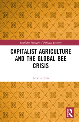 Capitalist Agriculture and the Global Bee Crisis by Ellis, Rebecca