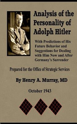 Analysis of the Personality of Adolph Hitler: with Predictions of His Future Behavior and Suggestions for Dealing with Him by Murray MD, Henry a.