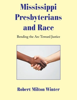 Mississippi Presbyterians and Race: Bending the Arc Toward Justice by Winter, Robert Milton
