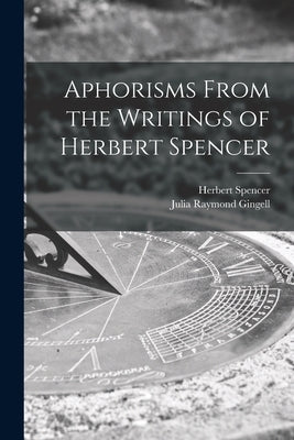 Aphorisms From the Writings of Herbert Spencer [microform] by Spencer, Herbert 1820-1903