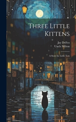 Three Little Kittens: A Story for Little Tots by Milton, Uncle