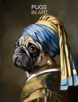 Pugs in Art: Portraits inspired by iconic masterpieces by Boston, Studio