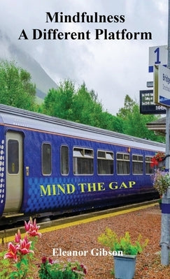 Mindfulness - A Different Platform: Mind the Gap by Gibson, Eleanor