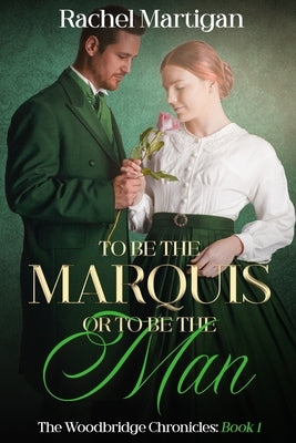 To be the Marquis or to be the Man: Book 1 by Martigan, Rachel