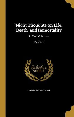 Night Thoughts on Life, Death, and Immortality: In Two Volumes; Volume 1 by Young, Edward 1683-1765
