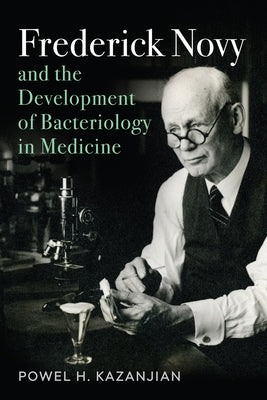 Frederick Novy and the Development of Bacteriology in Medicine by Kazanjian, Powel H.