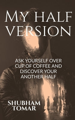 My Half Version: Ask Yourself Over Cup of Coffee and Discover Your Another Half by Tomar, Shubham