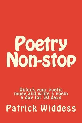 Poetry Non-stop: Unlock your poetic muse and write a poem a day for 30 days by Widdess, Patrick