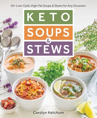 Keto Soups & Stews: 50+ Low-Carb, High-Fat Soups & Stews for Any Occasion by Ketchum, Carolyn