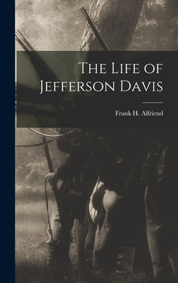 The Life of Jefferson Davis by Alfriend, Frank H.