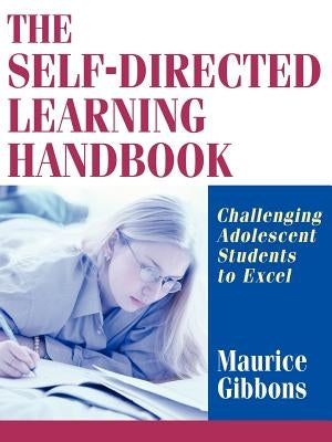The Self-Directed Learning Handbook: Challenging Adolescent Students to Excel by Gibbons, Maurice