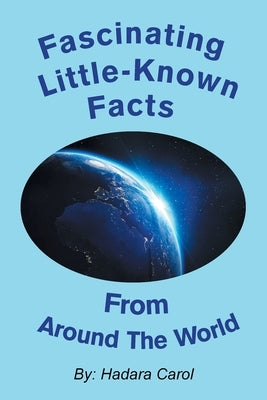 Fascinating Little-Known Facts from Around the World by Carol, Hadara
