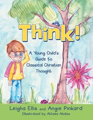 Think!: A Young Child's Guide to Classical Christian Thought by Ellis, Leigha