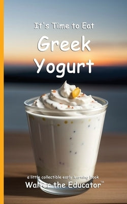 It's Time to Eat Greek Yogurt by Walter the Educator